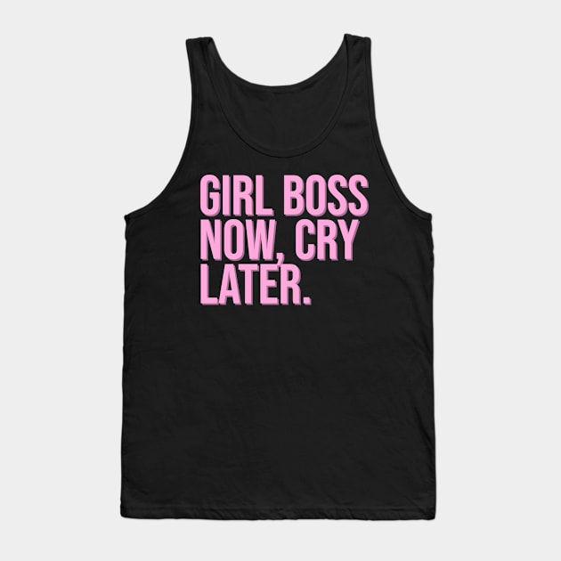 Girl Boss Now, Cry Later. Tank Top by CityNoir